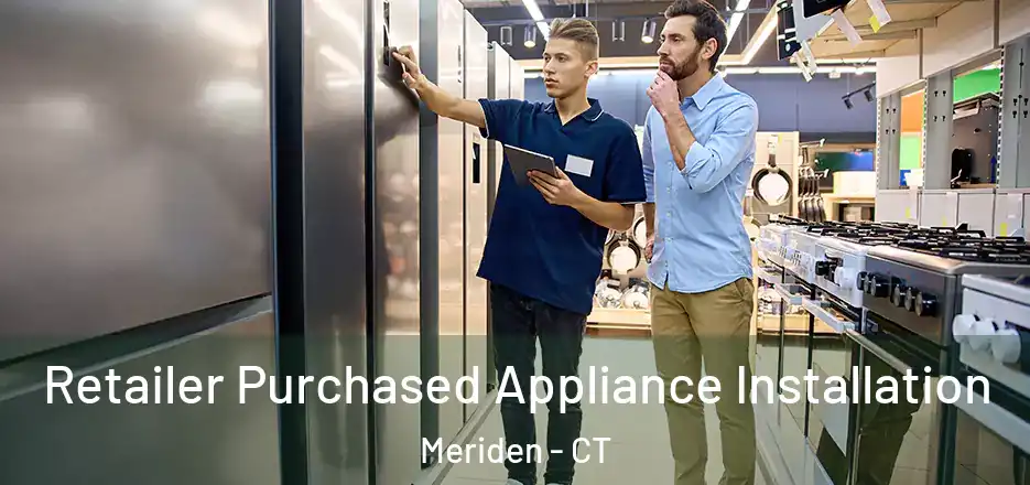 Retailer Purchased Appliance Installation Meriden - CT